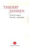 Thierry Janssen - Vivre le cancer du sein... autrement - Un message d'espoir pour toutes les femmes.