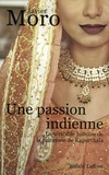 Javier Moro - Une passion indienne - La véritable histoire de la princesse de Kapurthala.