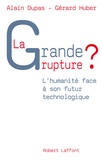 Alain Dupas et Gérard Huber - La grande rupture ? - L'humanité face à son futur technologique.