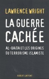 Lawrence Wright - La guerre cachée - Al-Qaïda et les origines du terrorisme islamiste.