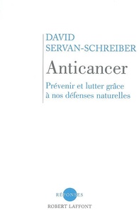 David Servan-Schreiber - Anticancer - Prévenir et lutter avec nos défenses naturelles.