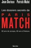 Patrick Mahé et Jean Durieux - Les dossiers secrets de Paris-Match - 60 Ans de scoops, 60 ans d'Histoire.
