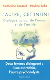 Catherine Bensaid et Pauline Bebe - LAutre, cet infini - Dialogue autour de lamour et de lamitié.