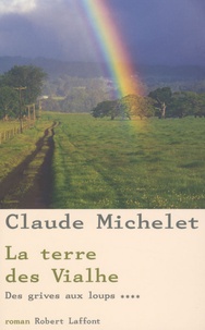 Claude Michelet - Des grives aux loups Tome 4 : La terre des Vialhe.