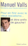 Manuel Valls - Pour en finir avec le vieux socialisme... et être enfin de gauche.