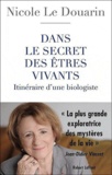 Nicole Le Douarin - Dans le secret des êtres vivants - Itinéraire d'une biologiste.