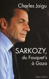 Charles Jaigu - Sarkozy - Du Fouquet's à Gaza.