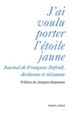 Françoise Siefridt - J'ai voulu porter l'étoile jaune - Journal de Françoise Siefridt, chrétienne et résistante.