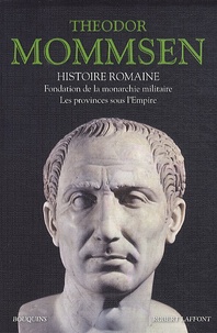 Théodor Mommsen - Histoire romaine - Livres V : Fondation de la monarchie militaire - Livres VI : Les Provinces sous l'Empire.