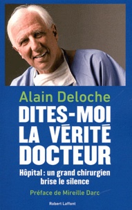 Alain Deloche - Dites-moi la vérité, docteur - Hôpital : un grand chirurgien brise le silence.