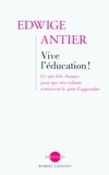 Edwige Antier - Vive l'éducation ! - Ce qui doit changer pour que nos enfants retrouvent le goût d'apprendre.