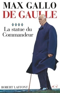 Max Gallo - De Gaulle - Tome 4, La Statue du Commandeur.