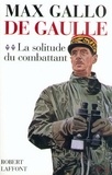 Max Gallo - De Gaulle - Tome 2, La Solitude du Combattant.