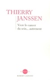 Thierry Janssen - Vivre le cancer du sein... autrement - Un message d'espoir pour toutes les femmes.