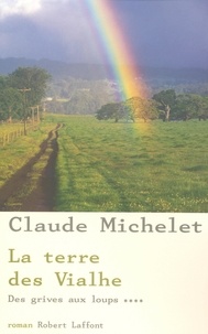 Claude Michelet - Des grives aux loups Tome 4 : La terre des Vialhe.