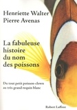 Henriette Walter et Pierre Avenas - La Fabuleuse histoire du nom des poissons - Du tout petit poisson-clown au très grand requin blanc.