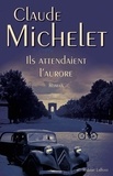 Claude Michelet - Ils attendaient l'aurore.