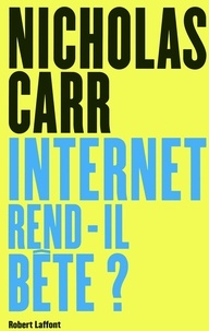 Nicholas Carr - Internet rend-il bête ? - Réapprendre à lire et à penser dans un monde fragmenté.