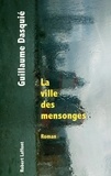 Guillaume Dasquié - La ville des mensonges.