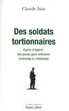 Claude Juin - Des soldats tortionnaires - Guerre d'Algérie : des jeunes gens ordinaires confrontés à l'intolérable.