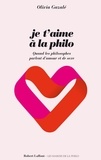 Olivia Gazalé - Je taime à la philo - Quand les philosophes parlent damour et de sexe.