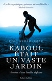 Qais Akbar Omar - Kaboul était un vaste jardin - Histoire d'une famille afghane.