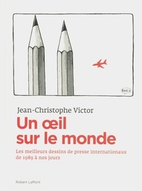 Jean-Christophe Victor - Un oeil sur le monde - L'actualité à travers les dessins de presse internationaux de 1989 à nos jours.