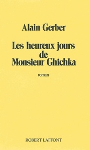 Alain Gerber - Roman  : Les Heureux jours de Monsieur Ghichka.