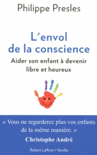 Philippe Presles - L'envol de la conscience - Aider son enfant à devenir libre et heureux.