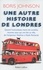 Boris Johnson - Une autre histoire de Londres - Quand le maire de la ville raconte ceux qui ont fait sa ville, de l'empereur Hadrien à Keith Richards.