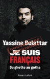 Yassine Belattar - Je suis français : du ghetto au gotha.