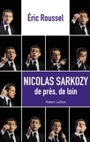 Eric Roussel - Nicolas Sarkozy - De près, de loin.