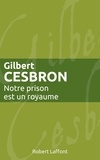 Gilbert Cesbron - Notre prison est un royaume - NE.
