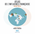 Michel Foucher - Atlas de l'influence française au XXIe siècle.