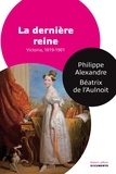 Philippe Alexandre et Béatrix de L'Aulnoit - La dernière reine - Victoria, 1819-1901.