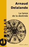 Arnaud Delalande - La Lance de la destinée.