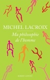 Michel Lacroix - Ma philosophie de l'homme.