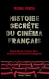 Michel Pascal - Histoire secrète du cinéma français - Toscan, Rassam, Seydoux, Berri... Enquête sur des décennies flamboyantes.