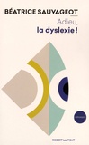Béatrice Sauvageot - Adieu, la dyslexie !.
