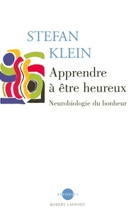 Stefan Klein - Apprendre à être heureux - Neurobiologie du bonheur.