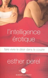 Esther Perel - L'intelligence érotique - Faire vivre le désir dans le couple.