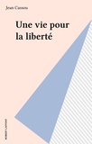Jean Cassou - Une Vie pour la liberté.