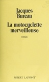 Jacques Bureau - La Motocyclette merveilleuse.