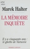 Marek Halter - La Memoire Inquiete. Il Y A Cinquante Ans, Le Ghetto De Varsovie.