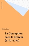 Olivier Blanc - La corruption sous la Terreur - 1792-1794.