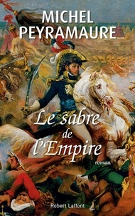 Michel Peyramaure - Le sabre de l'Empire - Joachim Murat, roi de Naples.