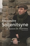 Alexandre Soljenitsyne - La maison de Matriona suivie de L'inconnu de Krétchétovka et Pour le bien de la cause.
