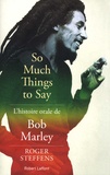 Roger Steffens - So Much Things to Say - L'histoire orale de Bob Marley.