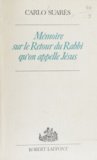 Carlo Suarès - Mémoire sur le retour du rabbi qu'on appelle Jésus.