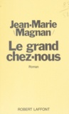 Jean-Marie Magnan et Raymond Moretti - Le grand chez-nous.
